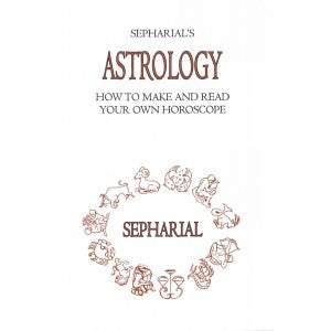 Sepharial's Astrology: How To Make and How To Read Your Own Horoscope