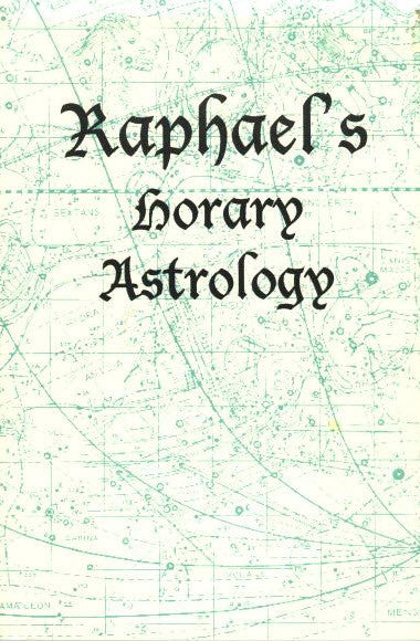 Raphael's Horary Astrology; By Which Every Question Relating To The Future May Be Answered